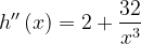 \dpi{120} h''\left ( x \right )=2+\frac{32}{x^{3}}